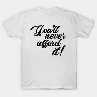 You'll never afford it! T-Shirt